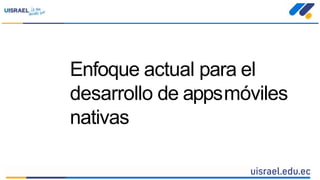 Enfoque actual para el
desarrollo de appsmóviles
nativas
 
