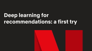 Deep learning for
recommendations: a first try