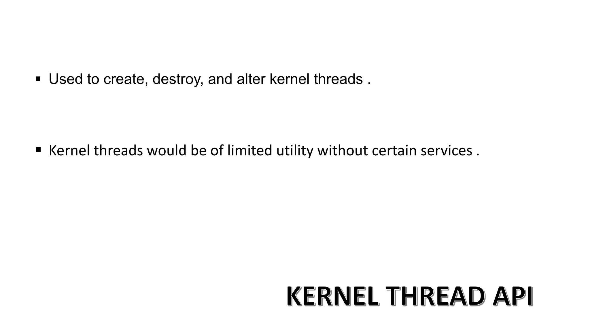  Used to create, destroy, and alter kernel threads .
 Kernel threads would be of limited utility without certain services .
 