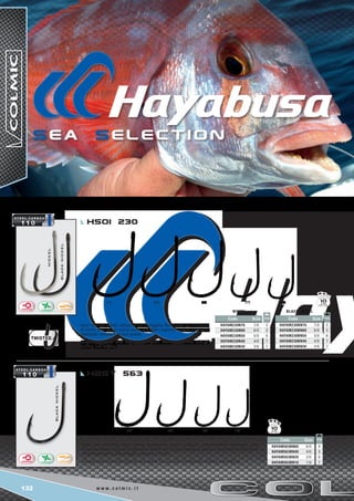132 w w w . c o l m i c . i t
6/0 4/0 2/0 1/0
7/0 6/0 5/0 4/0 3/0
blacknickel
nickel
blacknickel
Code Size
HAYAM563BN60 6/0
HAYAM563BN40 4/0
HAYAM563BN20 2/0
HAYAM563BN10 1/0
4
5
6
7
Code Size
HAYAM230BN70 7/0
HAYAM230BN60 6/0
HAYAM230BN50 5/0
HAYAM230BN40 4/0
HAYAM230BN30 3/0
5
5
6
7
7
BLACK nickel
Code Size
HAYAM230N70 7/0
HAYAM230N60 6/0
HAYAM230N50 5/0
HAYAM230N40 4/0
HAYAM230N30 3/0
nickel
5
5
6
7
7
10
10
HSOI 230
HBST 563
S E a S e l e c t i o n
Amo forgiato storto robustissimo e leggero. Realizzato per l’innesco
di esche vive per la traina come calamari, sugarelli seppie e aguglie,
idealeper insidiare grosse prede.
Forged eyed hook with slightly bent point. For use with live bait for
trolling and drifting.
Amo con occhiello dalla forma particolare quasi circolare, comunemente chiamato auto
ferrante. Molto leggero e robusto è ideale per il carp fishing, la pesca a bolentino e bolentino
di fondale, per la pesca degli occhioni e cernie.
Forged eyed hook with slightly bent point. For use with live bait for trolling and drifting..
 