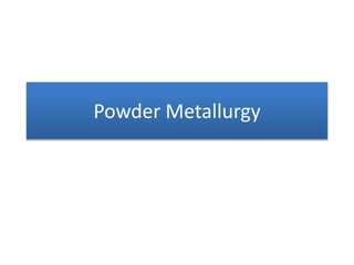Powder Metallurgy
 