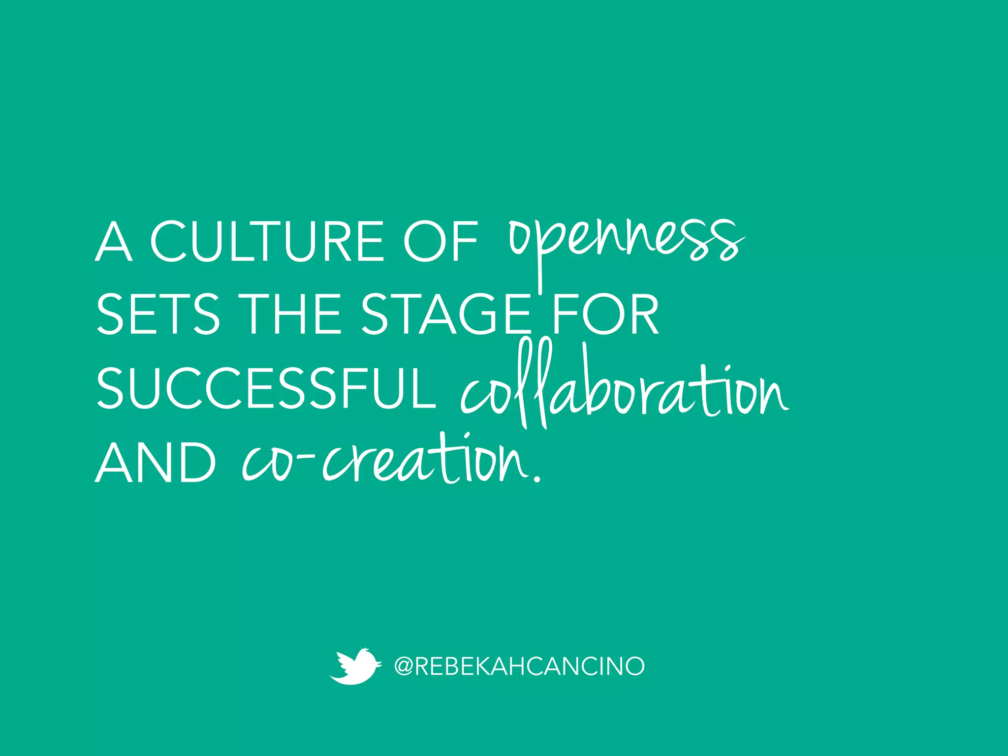 A CULTURE OF
SETS THE STAGE FOR
SUCCESSFUL
AND .
openness
collaboration
co-creation
@REBEKAHCANCINO
 