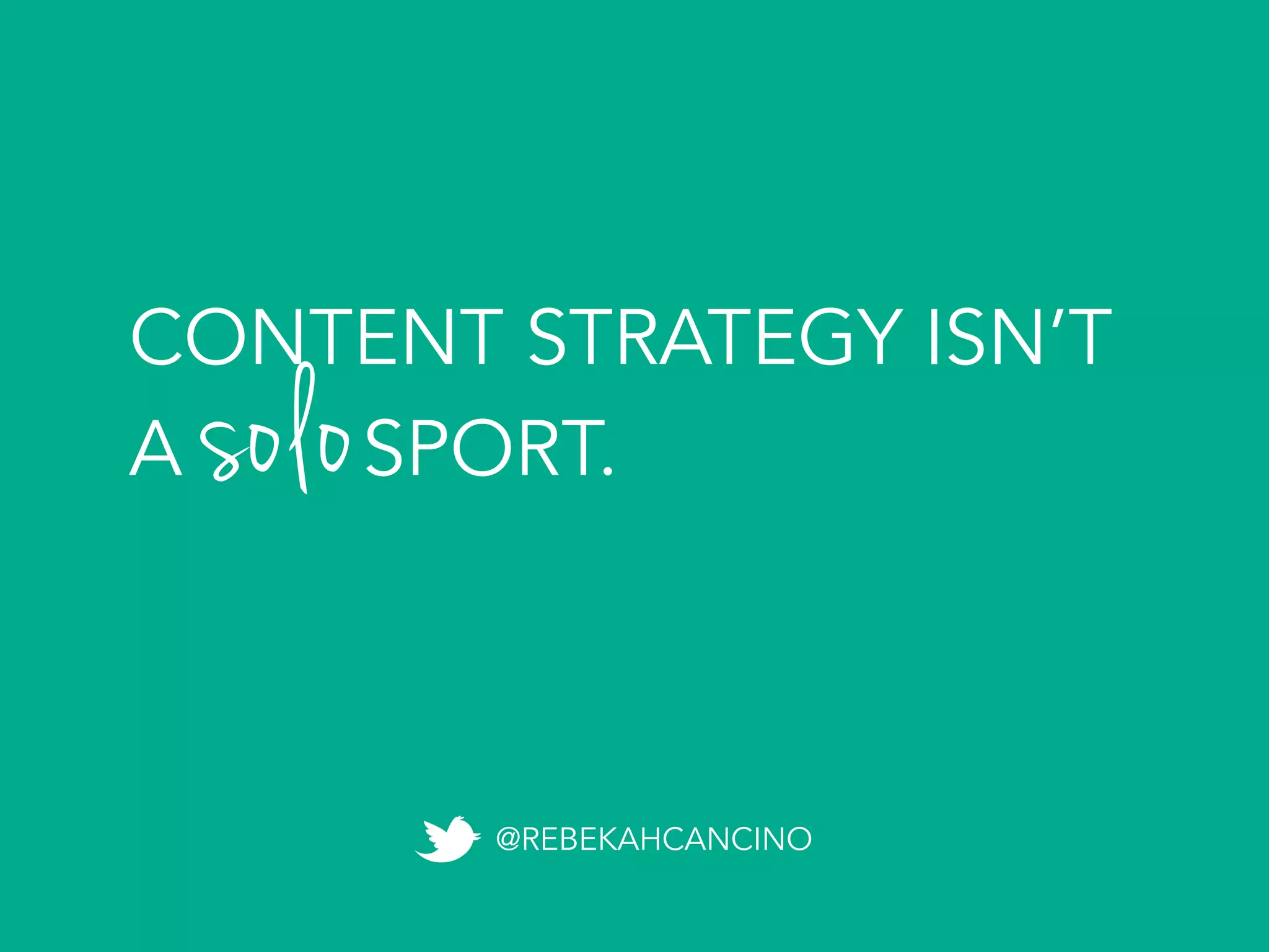 CONTENT STRATEGY ISN’T
A SPORT.solo	
  
@REBEKAHCANCINO
 