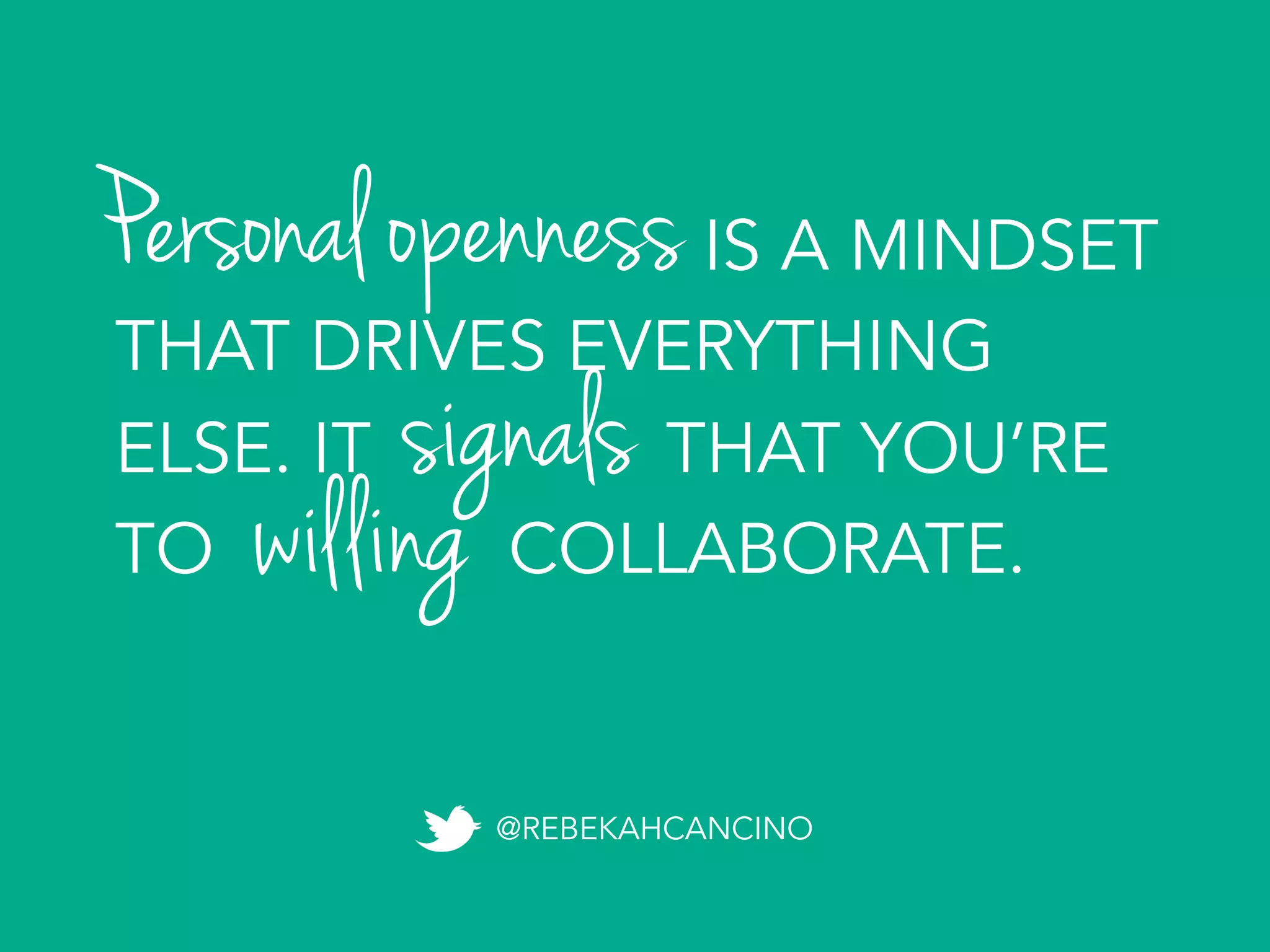Personal opennessIS A MINDSET
THAT DRIVES EVERYTHING
ELSE. IT THAT YOU’RE
TO COLLABORATE.willing
signals
@REBEKAHCANCINO
 