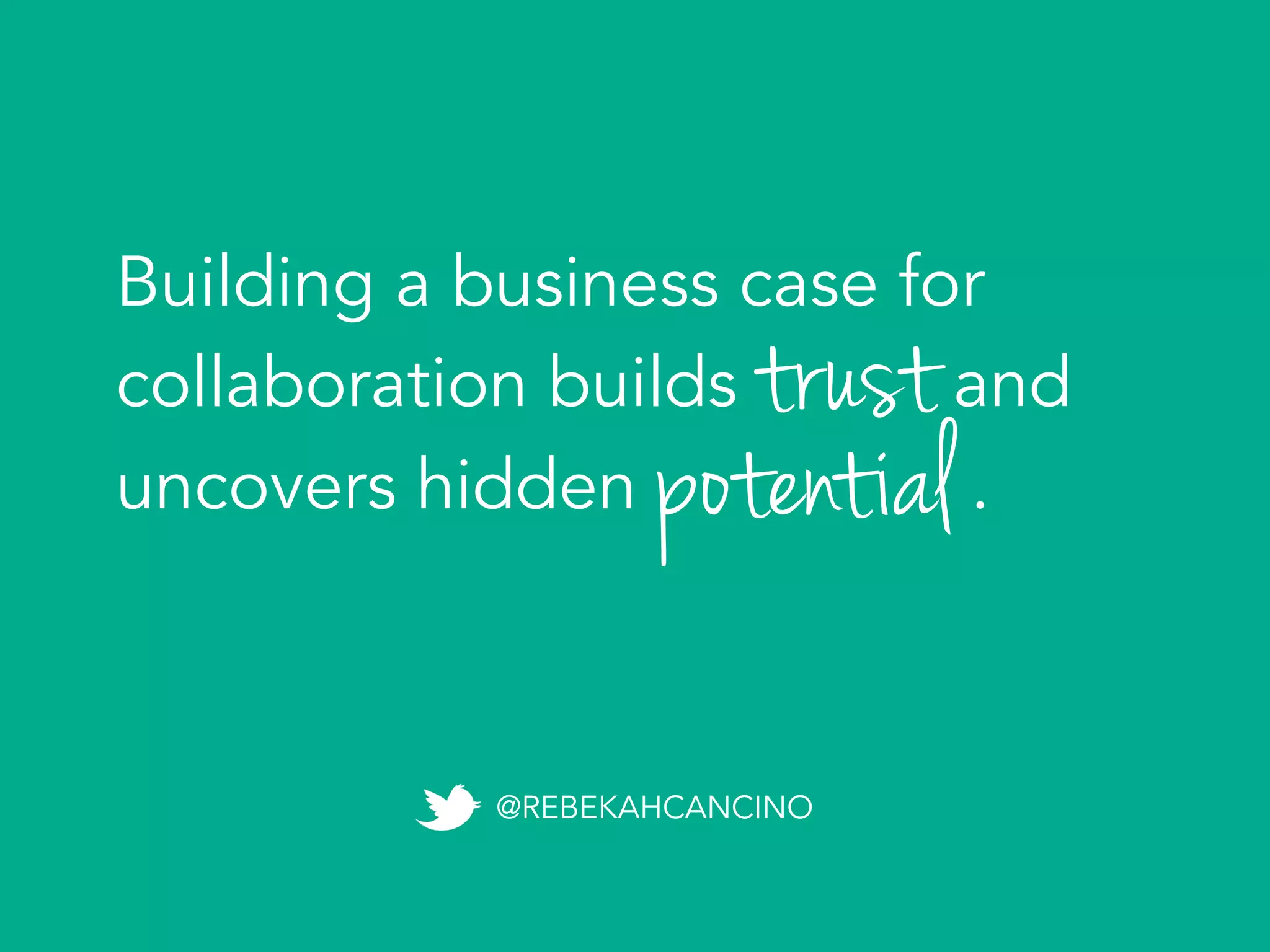 trust
Building a business case for
collaboration builds and
uncovers hidden .potential
@REBEKAHCANCINO
 