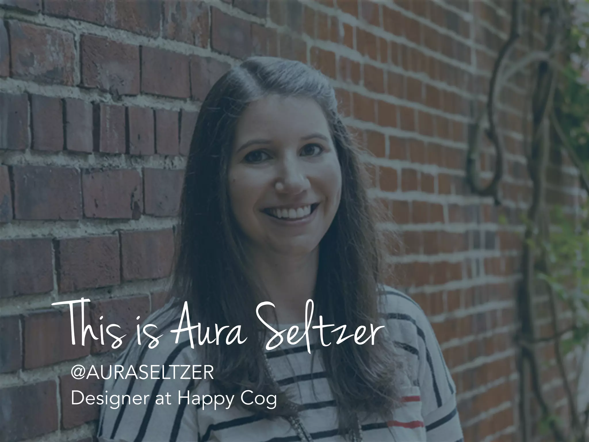 @AURASELTZER
Designer at Happy Cog
This is Aura Seltzer
 