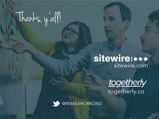 togetherly.co
sitewire.com
@REBEKAHCANCINO
Thanks, y’all!
 