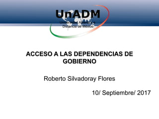 ACCESO A LAS DEPENDENCIAS DEACCESO A LAS DEPENDENCIAS DE
GOBIERNOGOBIERNO
Roberto Silvadoray Flores
10/ Septiembre/ 2017
 
