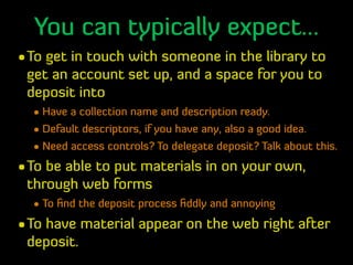 You can typically expect...
•To get in touch with someone in the library to
get an account set up, and a space for you to
...