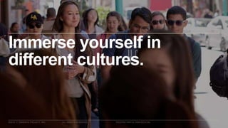 ©2016–17 MINERVA PROJECT, INC. 12ALL RIGHTS RESERVED. PROPRIETARY & CONFIDENTIAL
Immerse yourself in
different cultures.
 