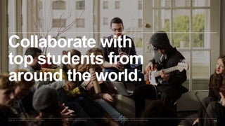 ©2016–17 MINERVA PROJECT, INC. 15ALL RIGHTS RESERVED. PROPRIETARY & CONFIDENTIAL
Collaborate with
top students from
around the world.
 