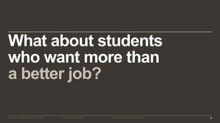 ©2016–17 MINERVA PROJECT, INC. 8ALL RIGHTS RESERVED. PROPRIETARY & CONFIDENTIAL
What about students
who want more than
a better job?
 