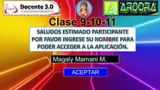 Clase 9-10-11
Magaly Mamani M.
ACEPTAR
 