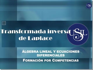 ÁLGEBRA LINEAL Y ECUACIONES
DIFERENCIALES
FORMACIÓN POR COMPETENCIAS
Transformada inversa
de Laplace
 