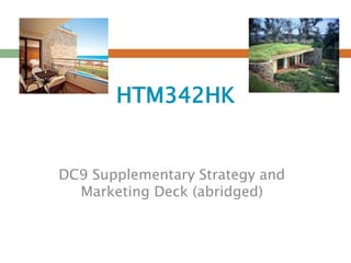 HTM342HK
DC9 Supplementary Strategy and
Marketing Deck (abridged)
 