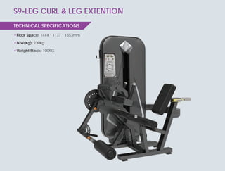 S9-LEG CURL & LEG EXTENTION
Floor Space: 1444 * 1137 * 1653mm
N.W(Kg): 230kg
Weight Stack: 100KG
TECHNICAL SPECIFICATIONS
1444 * 1137 * 1653mm
49www.fitness-world.in
 