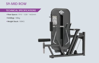 S9-MID ROW
S9-LAT PULL DOWN
Floor Space: 1515 * 1228 * 1653mm
N.W(Kg): 150kg
Weight Stack: 100KG
Floor Space: 1466 * 1450 * 2341mm
N.W(Kg): 250kg
Weight Stack: 100KG
TECHNICAL SPECIFICATIONS
TECHNICAL SPECIFICATIONS
N
1466 * 1450 * 2341mm
TIONS
48 www.fitness-world.in
 