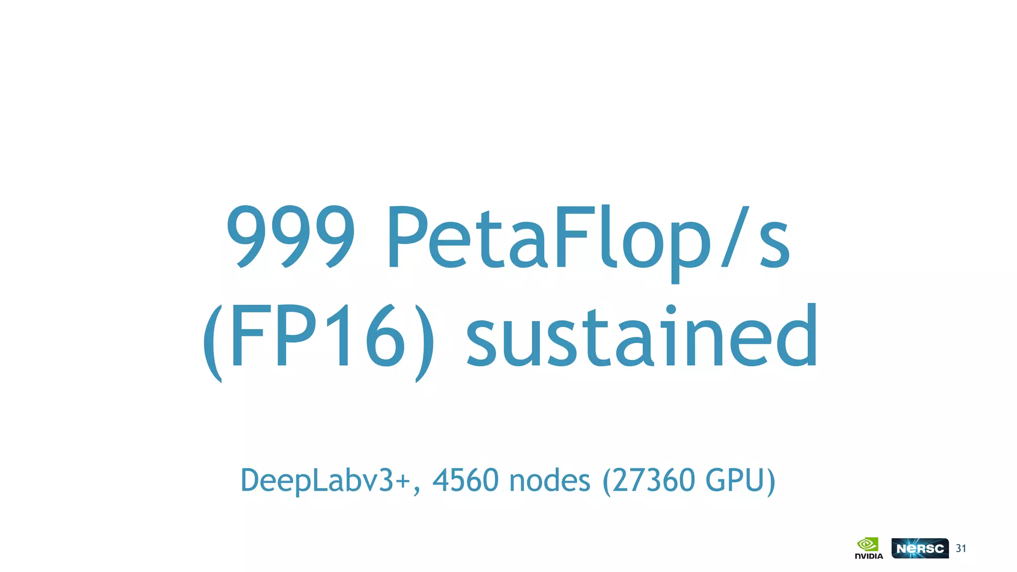 31
999 PetaFlop/s
(FP16) sustained
DeepLabv3+, 4560 nodes (27360 GPU)
 