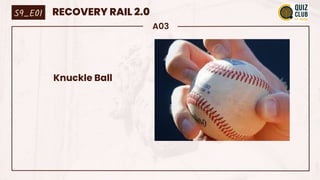 A03
Knuckle Ball
S9_E01 RECOVERY RAIL 2.0
 