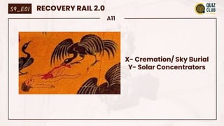 A11
S9_E01 RECOVERY RAIL 2.0
X- Cremation/ Sky Burial
Y- Solar Concentrators
 