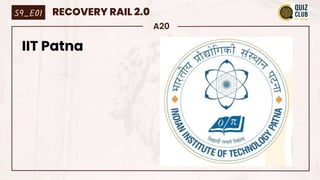 A20
IIT Patna
S9_E01 RECOVERY RAIL 2.0
 