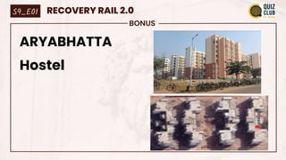 BONUS
ARYABHATTA
Hostel
S9_E01 RECOVERY RAIL 2.0
 