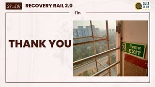 Fin
THANK YOU
S9_E01 RECOVERY RAIL 2.0
 