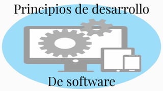 Principios de desarrollo
De software
 