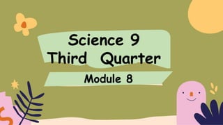 Module 8
Science 9
Third Quarter
 