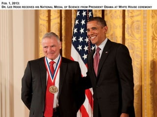 FEB. 1, 2013:
DR. LEE HOOD RECEIVES HIS NATIONAL MEDAL OF SCIENCE FROM PRESIDENT OBAMA AT WHITE HOUSE CEREMONY
 