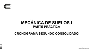 MECÁNICA DE SUELOS I
PARTE PRÁCTICA
CRONOGRAMA SEGUNDO CONSOLIDADO
 