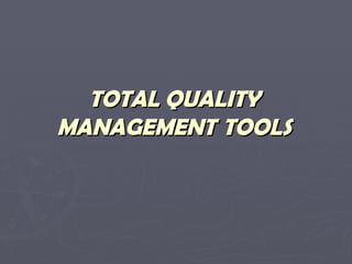 TOTAL QUALITY MANAGEMENT   TOOLS 