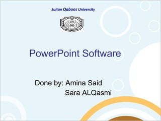 PowerPoint Software   Done by: Amina Said  Sara ALQasmi Sultan  Qaboos  University 