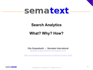 Search Analytics What? Why? How? Otis Gospodneti ć  –  Sematext International @otisg  ◦  @sematext  ◦  sematext.com http://sematext.com/search-analytics/index.html 