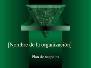 [Nombre de la organización]
Plan de negocios
 