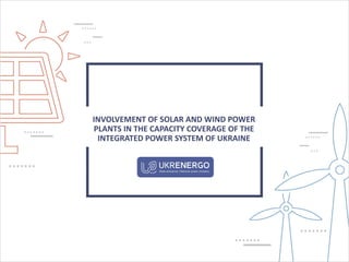 INVOLVEMENT OF SOLAR AND WIND POWER
PLANTS IN THE CAPACITY COVERAGE OF THE
INTEGRATED POWER SYSTEM OF UKRAINE
 