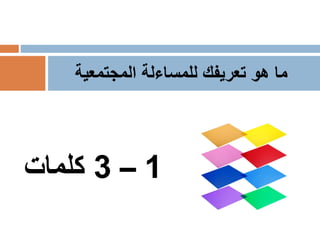 ‫المجتمعية‬ ‫للمساءلة‬ ‫تعريفك‬ ‫هو‬ ‫ما‬
1–3‫كلمات‬
 