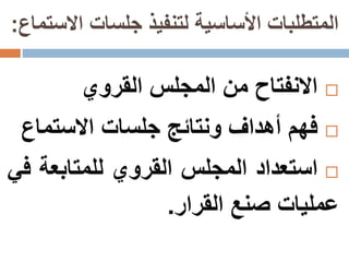 ‫االستماع‬ ‫جلسات‬ ‫لتنفيذ‬ ‫األساسية‬ ‫المتطلبات‬:
‫االنفتاح‬‫من‬‫المجلس‬‫القروي‬
‫فهم‬‫أهداف‬‫ونتائج‬‫جلسات‬‫االستماع‬
‫استعداد‬‫المجلس‬‫القروي‬‫للمتابعة‬‫في‬
‫عمليات‬‫صنع‬‫القرار‬.
 