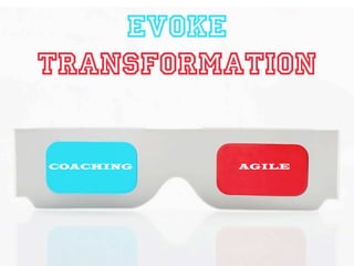 COACHING AGILE
Evoke
Transformation
 