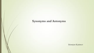 Synonyms and Antonyms
Islomjon Karimov
 