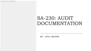 SA-230: AUDIT
DOCUMENTATION
BY-: ATUL MEHRA
 