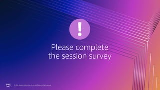 © 2023, Amazon Web Services, Inc. or its affiliates. All rights reserved.
Please complete
the session survey
© 2022, Amazon Web Services, Inc. or its affiliates. All rights reserved.
 