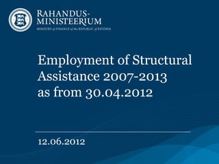 Employment of Structural
Assistance 2007-2013
as from 30.04.2012


12.06.2012
 