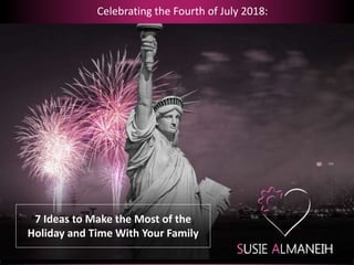7 Ideas to Make the Most of the
Holiday and Time With Your Family
Celebrating the Fourth of July 2018:
 