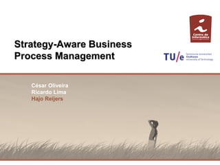 Strategy-Aware Business
Process Management
César Oliveira
Ricardo Lima
Hajo Reijers
 