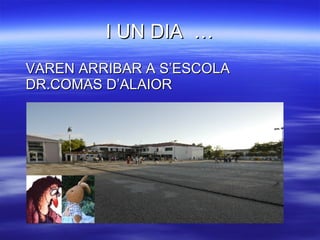 I UN DIA  … VAREN ARRIBAR A S’ESCOLA DR.COMAS D’ALAIOR 