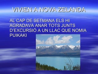 VIVIEN A NOVA ZELANDA AL CAP DE SETMANA ELS HI AGRADAVA ANAR TOTS JUNTS D’EXCURSIÓ A UN LLAC QUE NOMIA PUIKAKI 