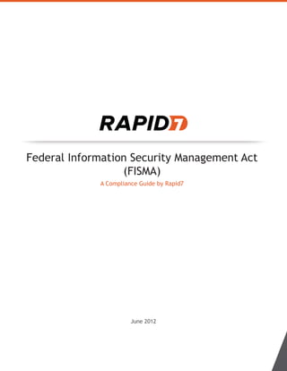 June 2012
Federal Information Security Management Act
(FISMA)
A Compliance Guide by Rapid7
 