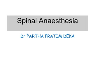 Spinal Anaesthesia
Dr PARTHA PRATIM DEKA
 