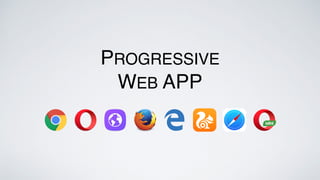 PROGRESSIVE
WEB APP
 